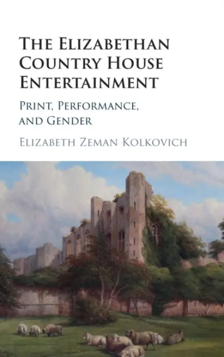 Elizabethan Country House Entertainment - Kolkovich, Elizabeth Zeman (Ohio State University)
