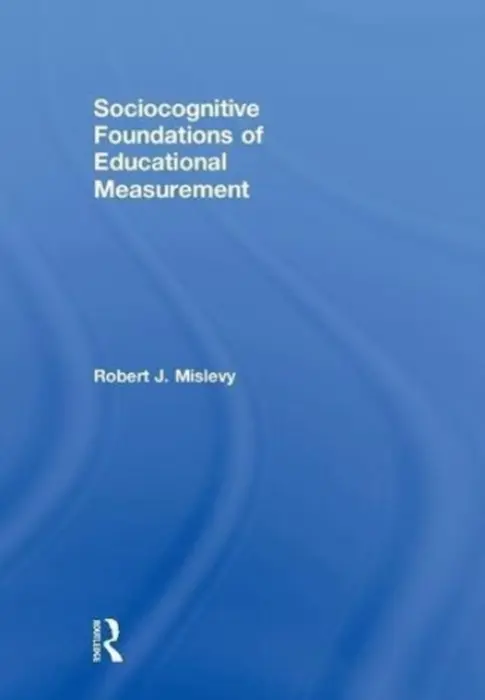Sociocognitive Foundations of Educational Measurement - Mislevy, Robert J. (Educational Testing Service, Princeton, New Jersey, USA)