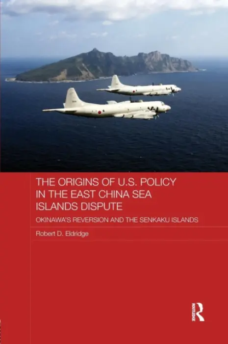 Origins of U.S. Policy in the East China Sea Islands Dispute - Eldridge, Robert (Okinawa University, Japan)