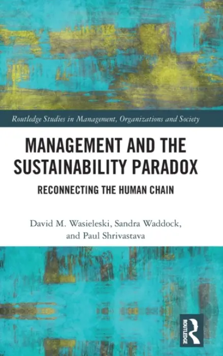 Management and the Sustainability Paradox - Wasieleski, David (Duquesne University, USA) a Waddock, Sandra (Concordia University, USA) a Shrivastava, Paul