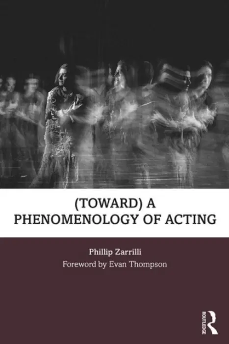 (toward) a phenomenology of acting - Zarrilli, Phillip