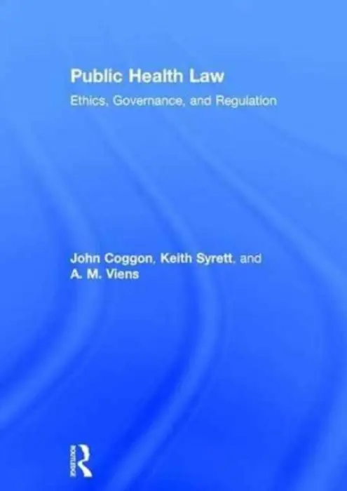 Public Health Law - Coggon, John (University of Southampton, UK) a Syrett, Keith (Cardiff University, UK) a Viens, A. M. (University of Southampton, UK)