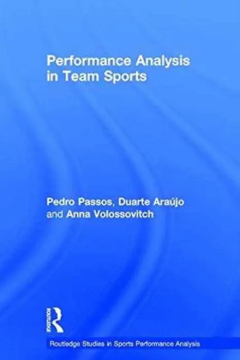 Performance Analysis in Team Sports - Passos, Pedro (University of Lisbon, Portgual) a Araujo, Duarte (University of Lisbon, Portugal) a Volossovitch, Anna (University of Lisbon, Portugal)