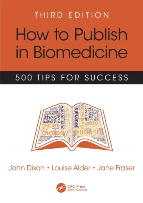 How to Publish in Biomedicine - Dixon, John (Freelance Consultant in Healthcare Communications, United Kingdom) a Alder, Louise (Able MC Ltd., Frilsham, Hermitage, Thatcham, Berkshire, United Kingdom) a Fraser, Jane (Medical Communications Consultant, United Kingdom)