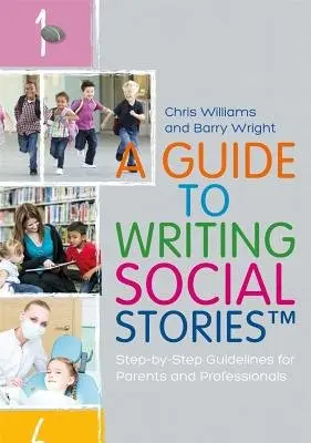 Guide to Writing Social Stories™ - Williams, Chris a Wright, Barry