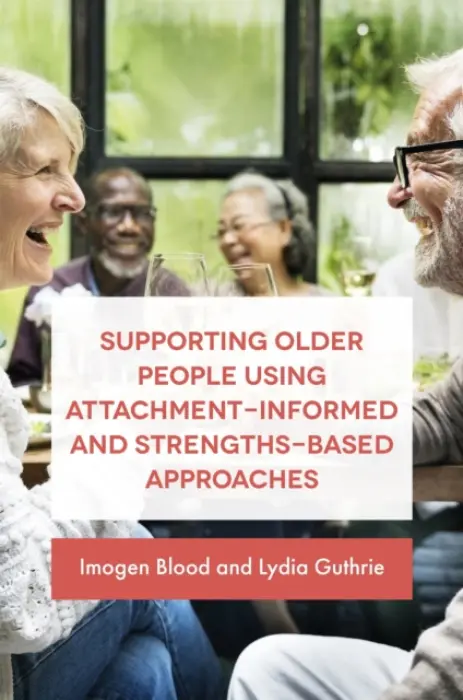 Supporting Older People Using Attachment-Informed and Strengths-Based Approaches - Fransham/Guthrie, Lydia a Blood, Imogen