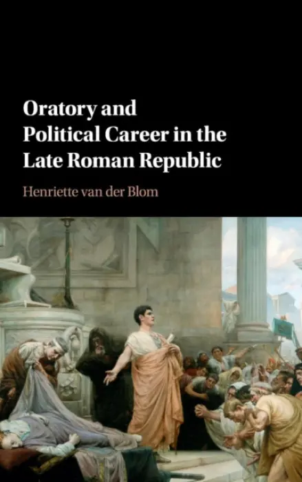 Oratory and Political Career in the Late Roman Republic - van der Blom, Henriette (University of Birmingham)