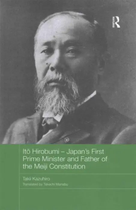 Ito Hirobumi - Japan's First Prime Minister and Father of the Meiji Constitution - Kazuhiro, Takii (International Research Center for Japanese Studies, Japan)