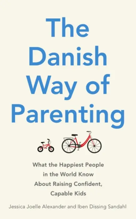 The Danish Way of Parenting (What the Happiest People in the World Know About Raising Confident, Capable Kids)