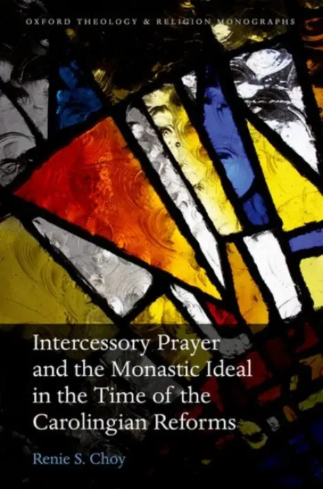 Intercessory Prayer and the Monastic Ideal in the Time of the Carolingian Reforms - Choy, Renie S. (Lecturer in Church History, Independent Scholar)