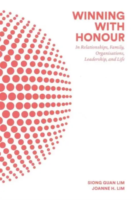 Winning With Honour: In Relationships, Family, Organisations, Leadership, And Life - Lim, Siong Guan (Lee Kuan Yew School Of Public Policy, Nus, S'pore) a Lim, Joanne H (The Right Perspective, S'pore)
