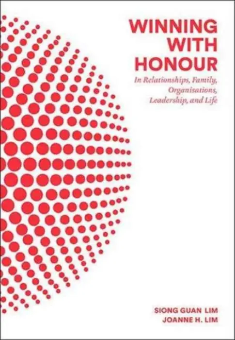 Winning With Honour: In Relationships, Family, Organisations, Leadership, And Life - Lim, Siong Guan (Lee Kuan Yew School Of Public Policy, Nus, S'pore) a Lim, Joanne H (The Right Perspective, S'pore)