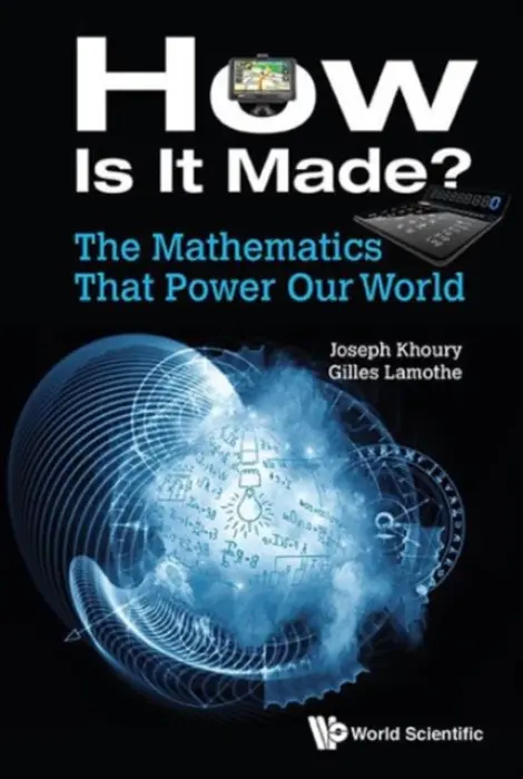 Mathematics That Power Our World, The: How Is It Made? - Khoury, Joseph (Univ Of Ottawa, Canada) a Lamothe, Gilles (Univ Of Ottawa, Canada)