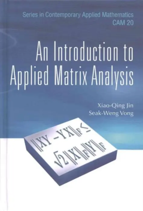 Introduction To Applied Matrix Analysis, An - Jin, Xiao Qing (Univ Of Macau, China) a Vong, Seak-weng (Univ Of Macau, China)