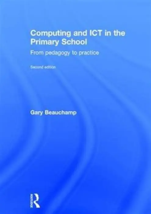 Computing and ICT in the Primary School - Beauchamp, Gary (Cardiff Metropolitan University, UK)