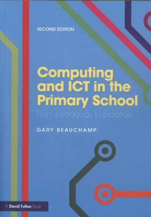 Computing and ICT in the Primary School - Beauchamp, Gary (Cardiff Metropolitan University, UK)