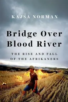 Bridge Over Blood River (The Rise and Fall of the Afrikaners) - Kajsa Norman