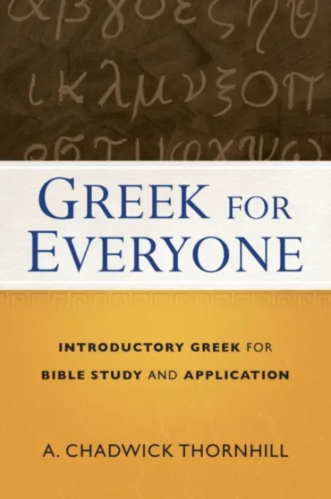 Greek for Everyone - Introductory Greek for Bible Study and Application - Thornhill, A. Chadwick