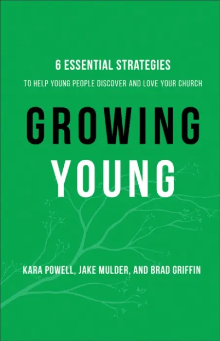 Growing Young - Six Essential Strategies to Help Young People Discover and Love Your Church - Powell, Kara a Mulder, Jake a Griffin, Brad