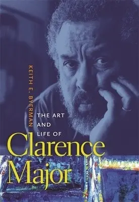 Art and Life of Clarence Major - Byerman, Keith E.