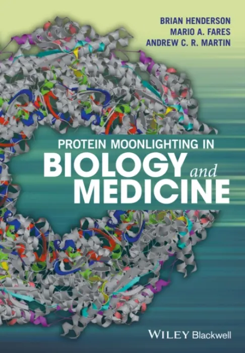 Protein Moonlighting in Biology and Medicine - Henderson, Brian (University College London, London, UK) a Fares, Mario A. (Trinity College Dublin, Dublin, Ireland) a Martin, Andrew C. R. (University College London, London, UK)