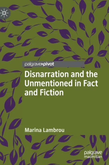 Disnarration and the Unmentioned in Fact and Fiction - Lambrou, Marina