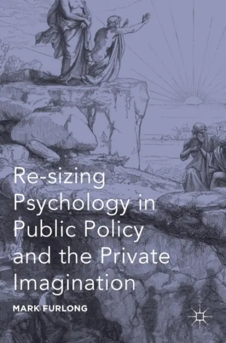 Re-sizing Psychology in Public Policy and the Private Imagination - Furlong, Mark
