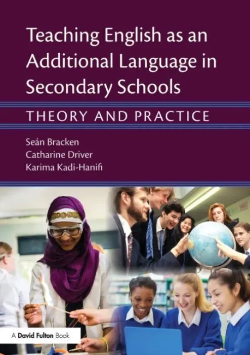 Teaching English as an Additional Language in Secondary Schools - Bracken, Sean (Worcester University, UK) a Driver, Catharine (EAL and Literacy Consultant and Teacher Trainer, UK) a Kadi-Hanifi, Karima (The University of Worcester, UK.)