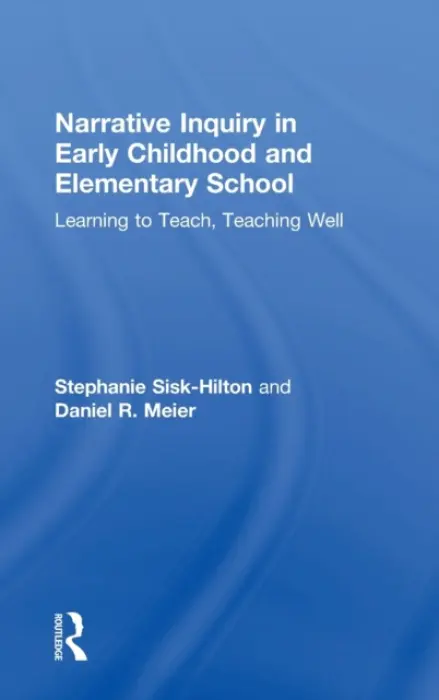 Narrative Inquiry in Early Childhood and Elementary School - Sisk-Hilton, Stephanie (San Francisco State University, USA) a Meier, Daniel R. (San Francisco State University, USA)