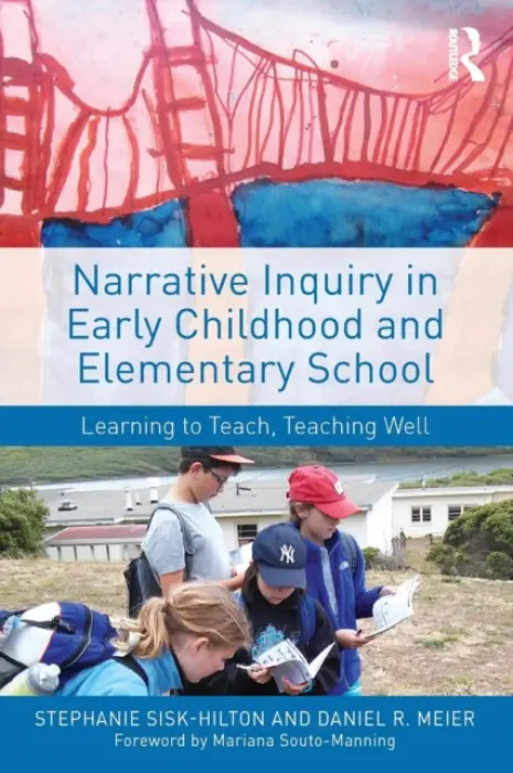 Narrative Inquiry in Early Childhood and Elementary School - Sisk-Hilton, Stephanie (San Francisco State University, USA) a Meier, Daniel R. (San Francisco State University, USA)