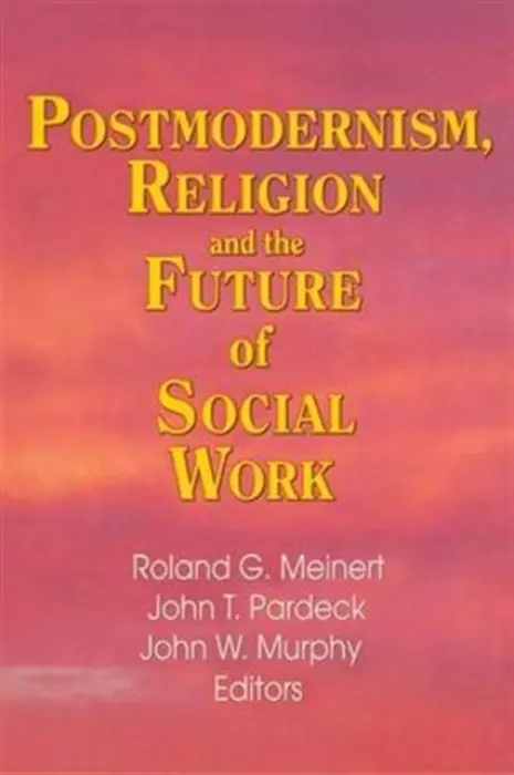 Postmodernism, Religion, and the Future of Social Work - Pardeck, Jean A a Murphy, John W a Meinert, Roland (University of Missouri, USA)