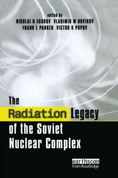 Radiation Legacy of the Soviet Nuclear Complex - Egorov, Nikolai N. a Novikov, Vladimir M. a Parker, Frank L. a Popov, Victor K.