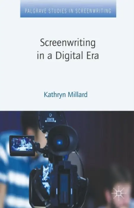 Screenwriting in a Digital Era - Millard, Kathryn