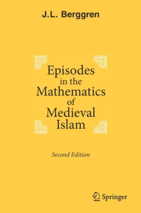 Episodes in the Mathematics of Medieval Islam - Berggren, J.L.