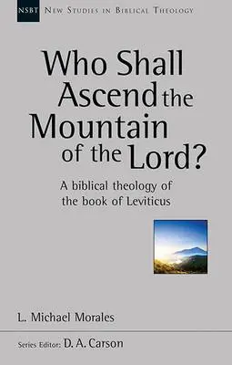 Who Shall Ascend the Mountain of the Lord? â€“ A Theology Of The Book Of Leviticus - L Michael Morales