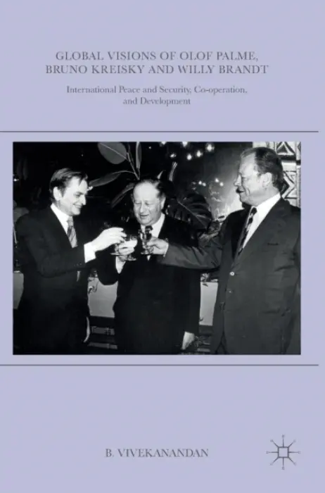 Global Visions of Olof Palme, Bruno Kreisky and Willy Brandt - Vivekanandan, B.