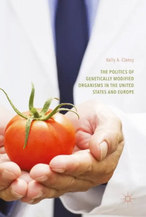 Politics of Genetically Modified Organisms in the United States and Europe - Clancy, Kelly A.