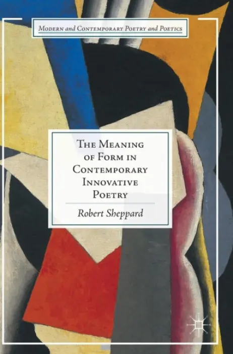 Meaning of Form in Contemporary Innovative Poetry - Sheppard, Robert