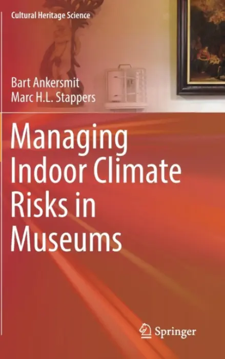 Managing Indoor Climate Risks in Museums - Ankersmit, Bart a Stappers, Marc H.L.