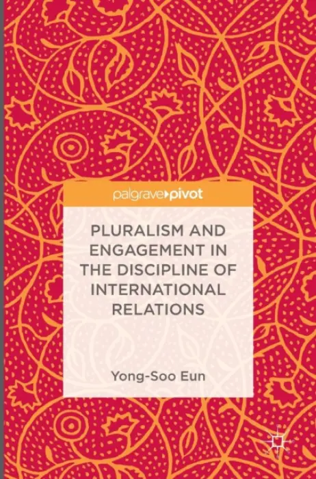 Pluralism and Engagement in the Discipline of International Relations - Eun, Yong-Soo