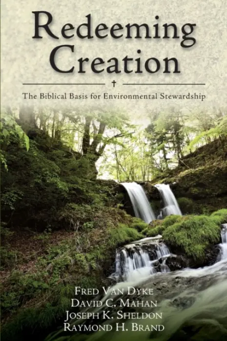 Redeeming Creation - The Biblical Basis for Environmental Stewardship - Van Dyke, Fred H. a Mahan, David C. a Sheldon, Joseph K. a Brand, Raymond H.