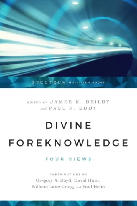 Divine Foreknowledge - Four Views - Beilby, James K. a Eddy, Paul R. a Boyd, Gregory A. a Hunt, David a Craig, William Lane