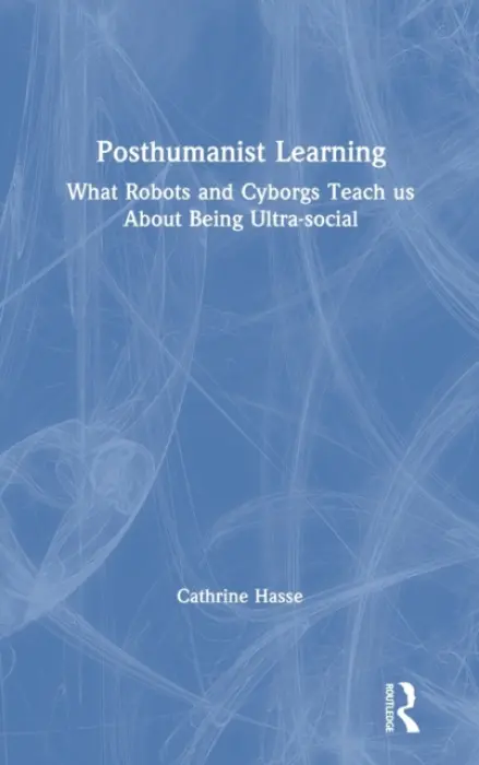 Posthumanist Learning - Hasse, Cathrine (Aarhus University, Denmark)