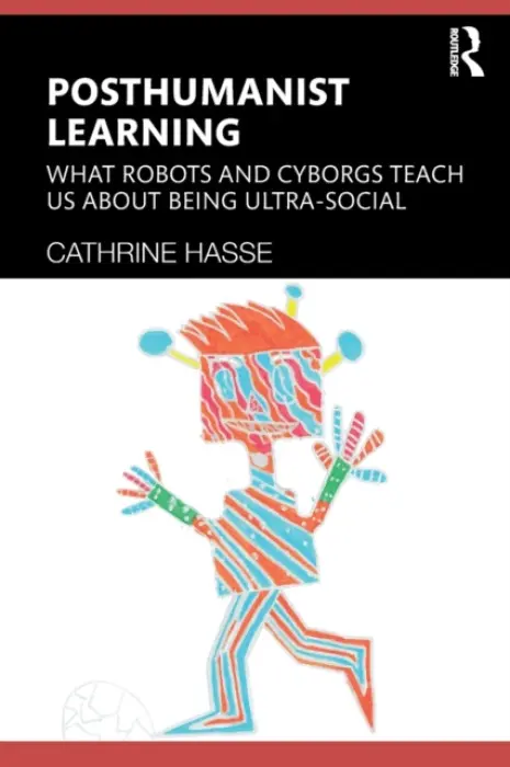 Posthumanist Learning - Hasse, Cathrine (Aarhus University, Denmark)
