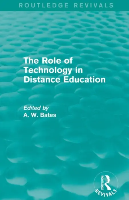 Role of Technology in Distance Education (Routledge Revivals) - Bates, Tony (Tony Bates Associates, Canada)
