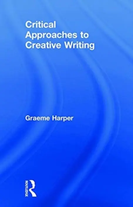 Critical Approaches to Creative Writing - Harper, Graeme