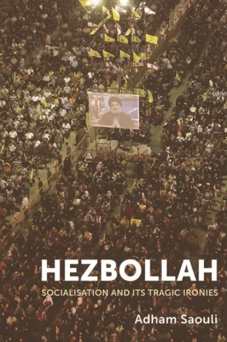 Hezbollah - Saouli, Adham (Professor of International Relations and Professor of Politics and International Relations, University of St. Andrews and the Doha Institute for Graduate Studies.)