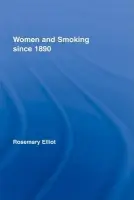 Women and Smoking since 1890 - Elliot, Rosemary (Glasgow University, UK)