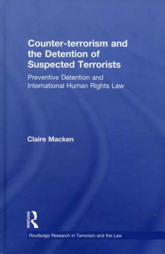 Counter-terrorism and the Detention of Suspected Terrorists - Macken, Claire