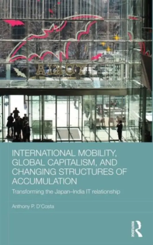 International Mobility, Global Capitalism, and Changing Structures of Accumulation - D'Costa, Anthony P. (University of Melbourne, Australia)